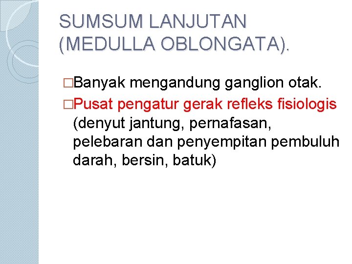 SUMSUM LANJUTAN (MEDULLA OBLONGATA). �Banyak mengandung ganglion otak. �Pusat pengatur gerak refleks fisiologis (denyut