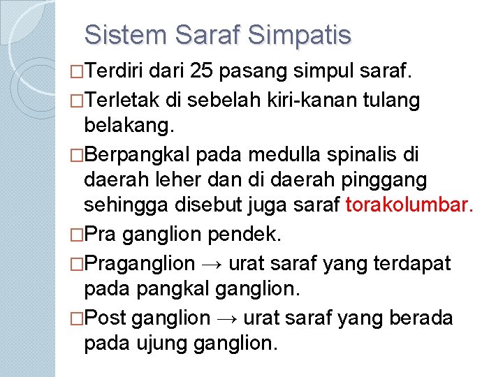 Sistem Saraf Simpatis �Terdiri dari 25 pasang simpul saraf. �Terletak di sebelah kiri-kanan tulang