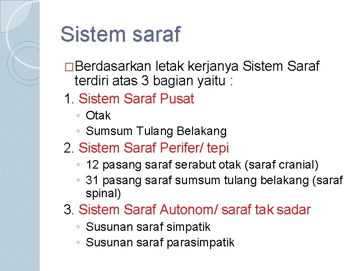 Sistem saraf �Berdasarkan letak kerjanya Sistem Saraf terdiri atas 3 bagian yaitu : 1.