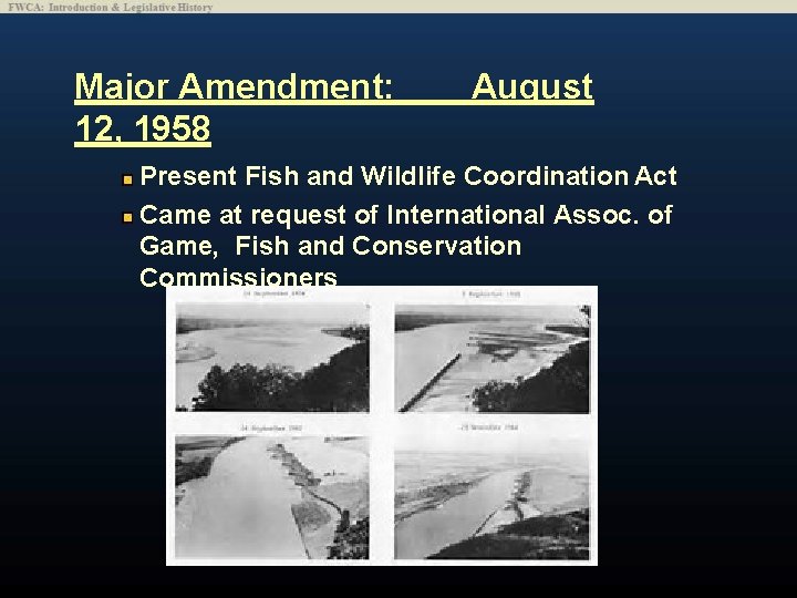 Major Amendment: 12, 1958 August Present Fish and Wildlife Coordination Act Came at request