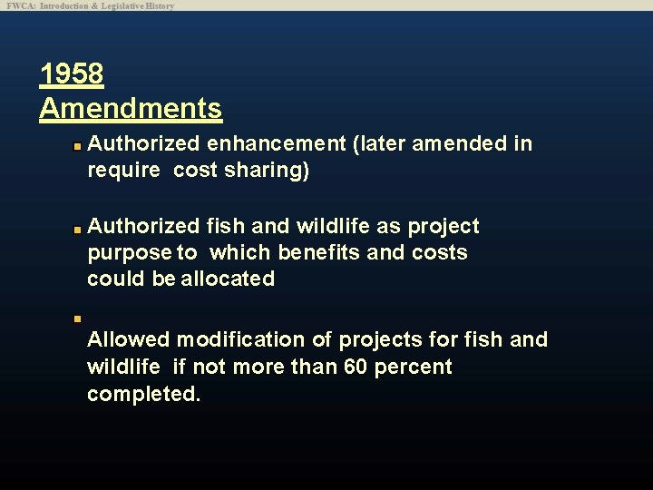 1958 Amendments Authorized enhancement (later amended in require cost sharing) Authorized fish and wildlife