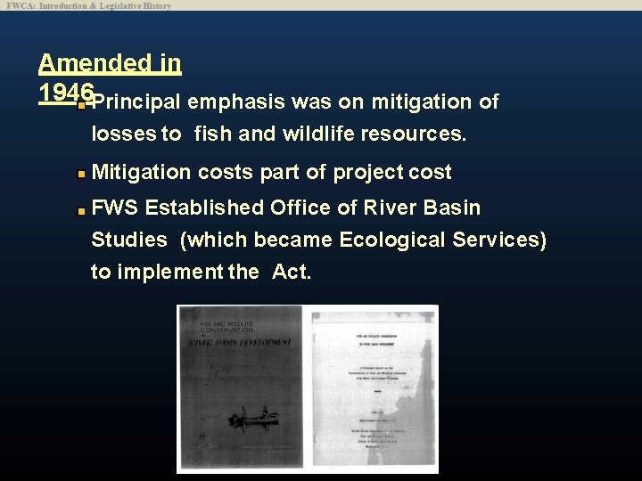 Amended in 1946 Principal emphasis was on mitigation of losses to fish and wildlife