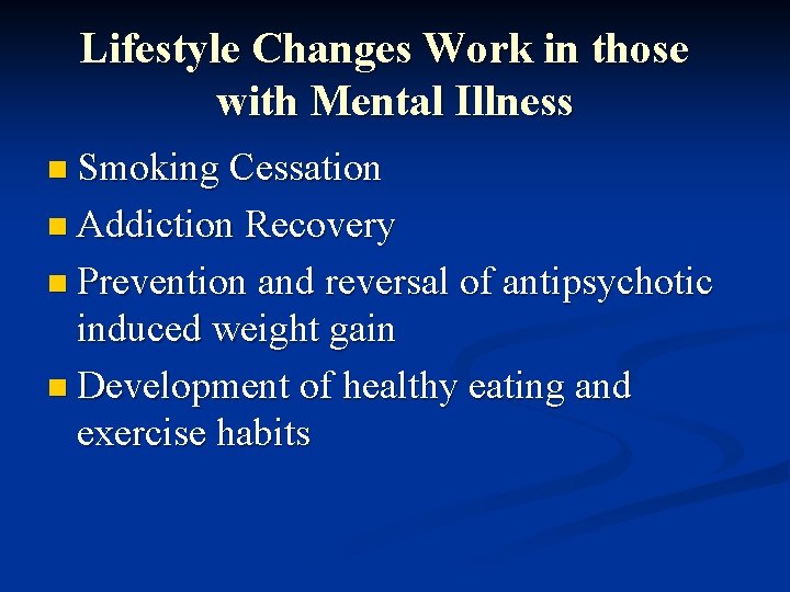 Lifestyle Changes Work in those with Mental Illness n Smoking Cessation n Addiction Recovery