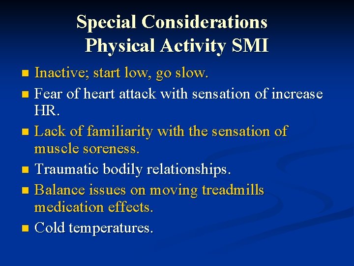 Special Considerations Physical Activity SMI Inactive; start low, go slow. n Fear of heart