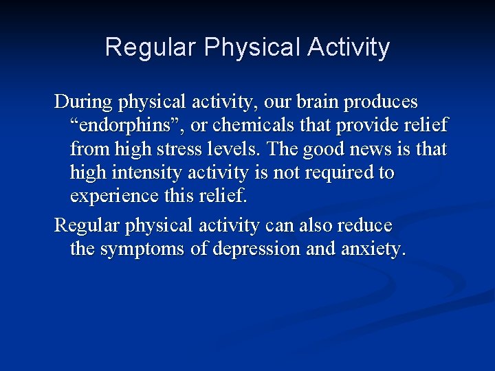 Regular Physical Activity During physical activity, our brain produces “endorphins”, or chemicals that provide