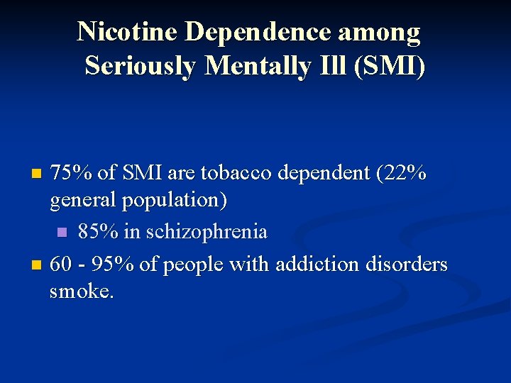 Nicotine Dependence among Seriously Mentally Ill (SMI) 75% of SMI are tobacco dependent (22%