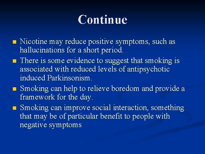 Continue n n Nicotine may reduce positive symptoms, such as hallucinations for a short