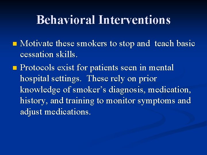 Behavioral Interventions Motivate these smokers to stop and teach basic cessation skills. n Protocols