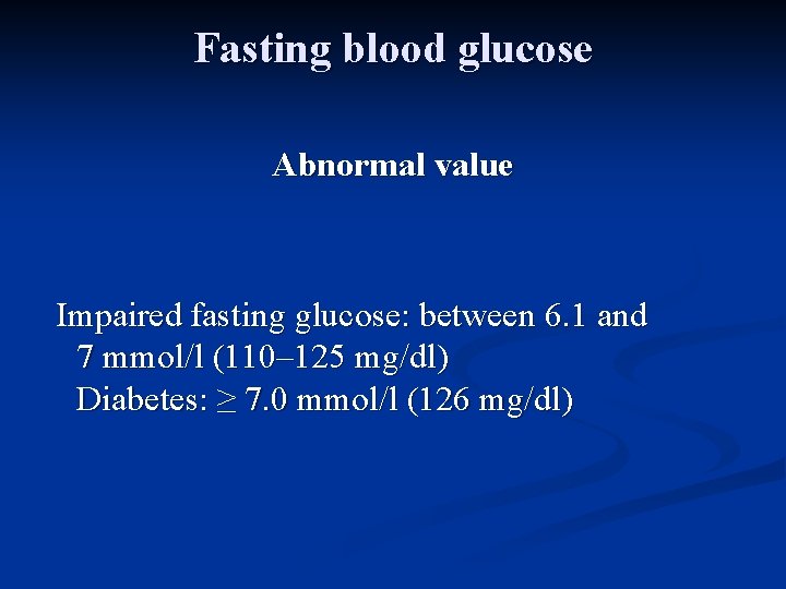 Fasting blood glucose Abnormal value Impaired fasting glucose: between 6. 1 and 7 mmol/l