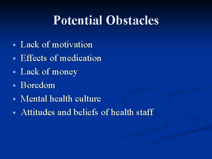 Potential Obstacles § § § Lack of motivation Effects of medication Lack of money