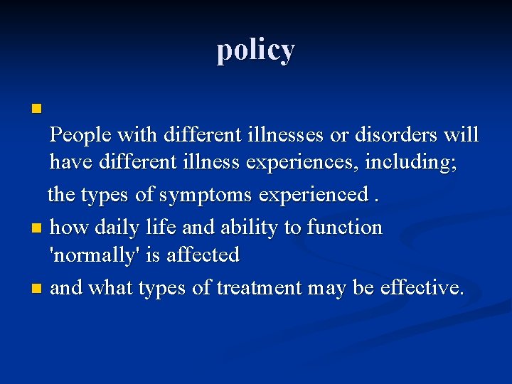 policy n People with different illnesses or disorders will have different illness experiences, including;