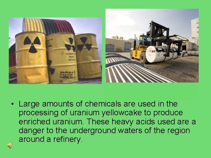  • Large amounts of chemicals are used in the processing of uranium yellowcake