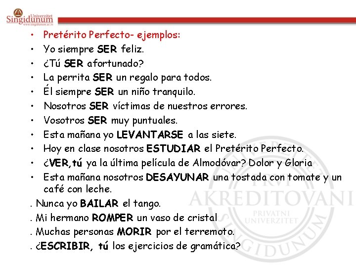  • • • Pretérito Perfecto- ejemplos: Yo siempre SER feliz. ¿Tú SER afortunado?