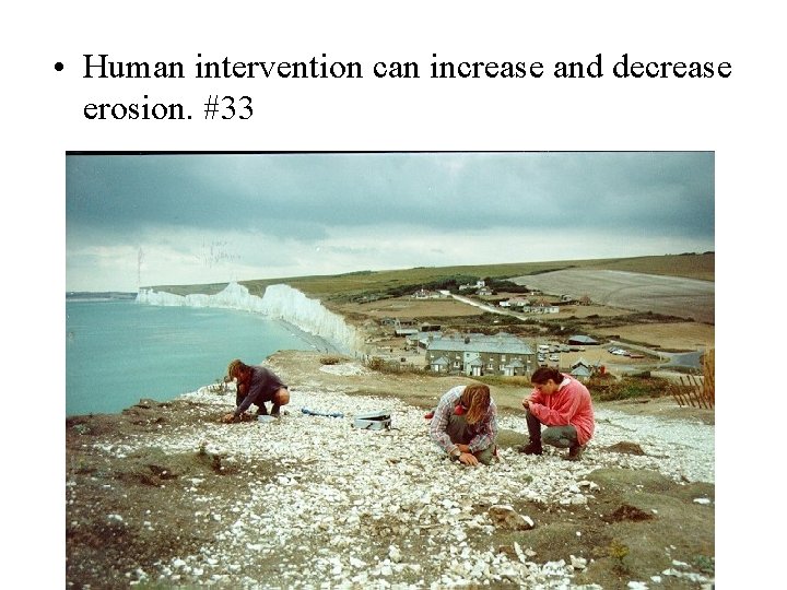  • Human intervention can increase and decrease erosion. #33 