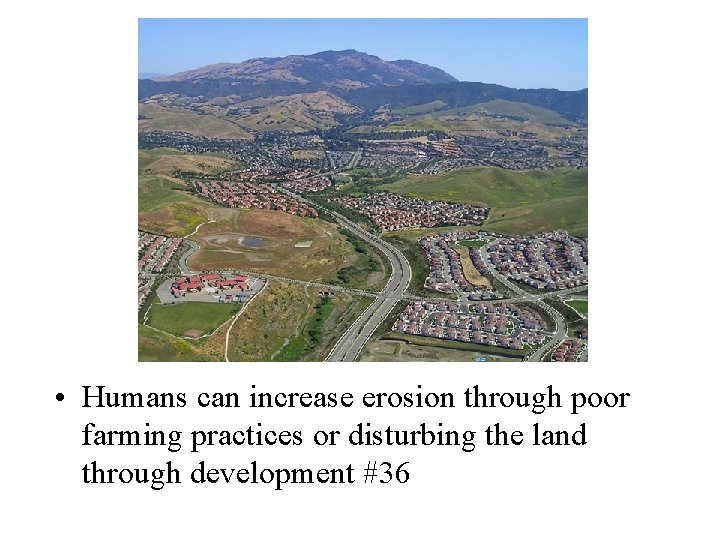  • Humans can increase erosion through poor farming practices or disturbing the land