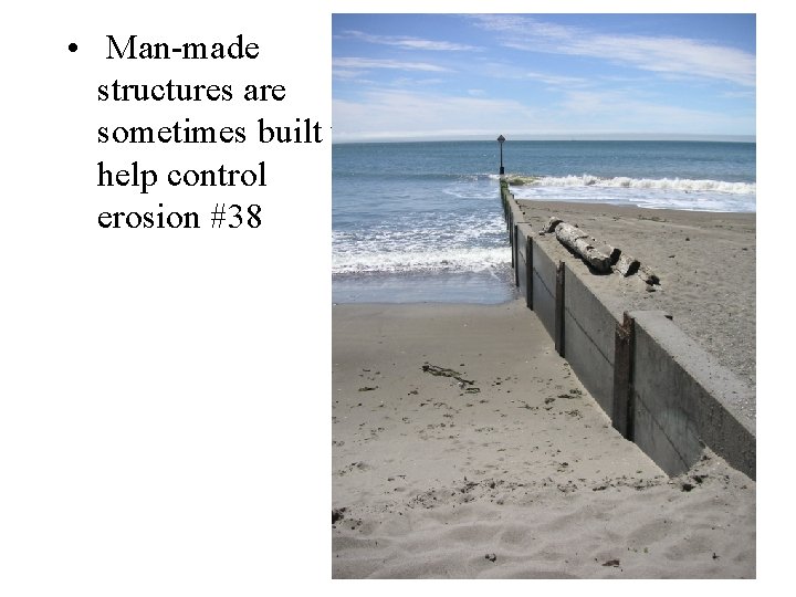  • Man-made structures are sometimes built to help control erosion #38 