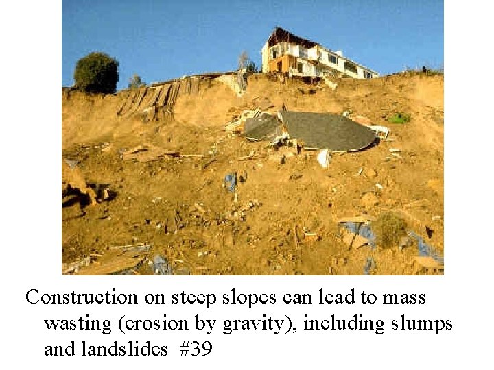 Construction on steep slopes can lead to mass wasting (erosion by gravity), including slumps