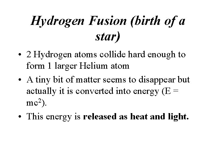 Hydrogen Fusion (birth of a star) • 2 Hydrogen atoms collide hard enough to