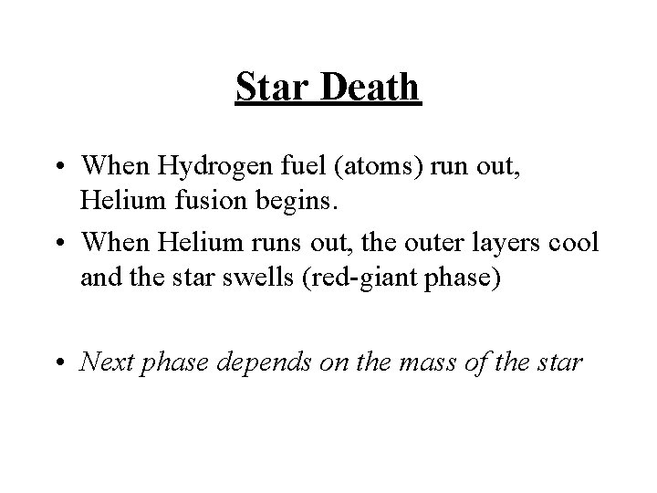 Star Death • When Hydrogen fuel (atoms) run out, Helium fusion begins. • When