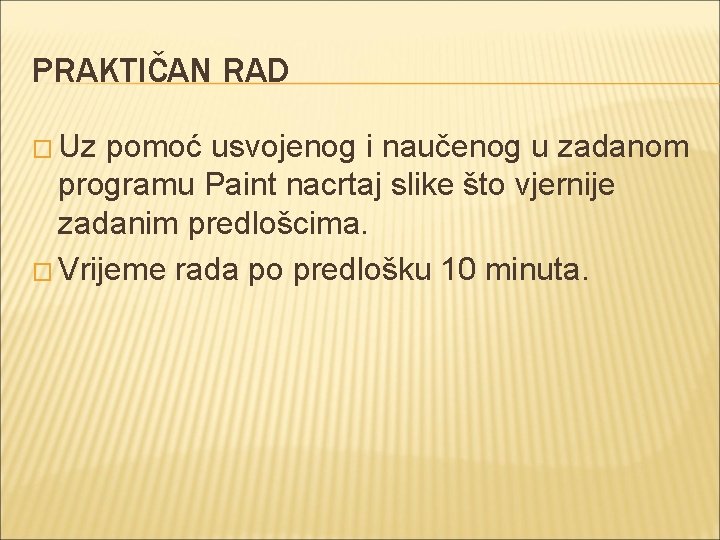 PRAKTIČAN RAD � Uz pomoć usvojenog i naučenog u zadanom programu Paint nacrtaj slike