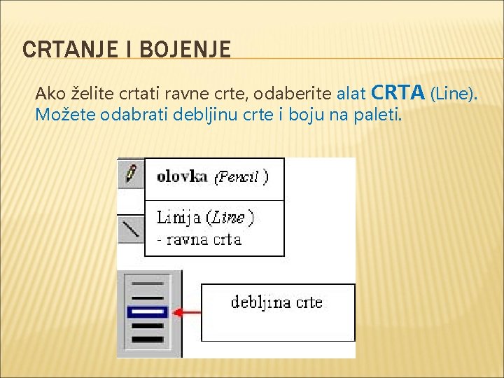 CRTANJE I BOJENJE Ako želite crtati ravne crte, odaberite alat CRTA (Line). Možete odabrati