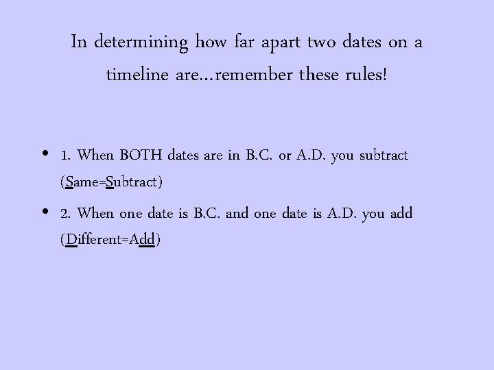 In determining how far apart two dates on a timeline are…remember these rules! •