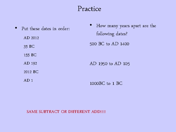 Practice • Put these dates in order: AD 2012 35 BC 155 BC AD