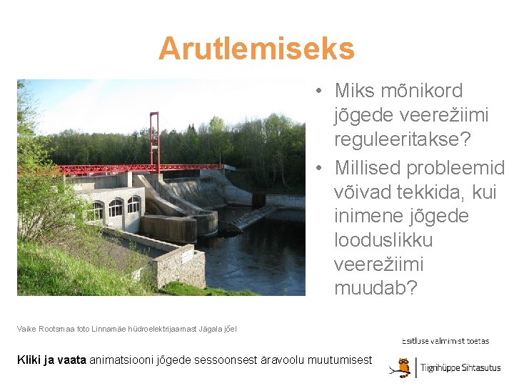 Arutlemiseks • Miks mõnikord jõgede veerežiimi reguleeritakse? • Millised probleemid võivad tekkida, kui inimene