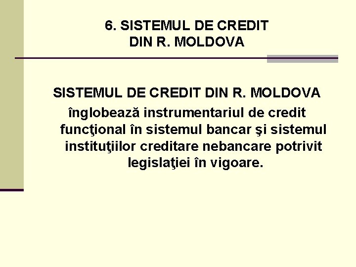 6. SISTEMUL DE CREDIT DIN R. MOLDOVA înglobează instrumentariul de credit funcţional în sistemul