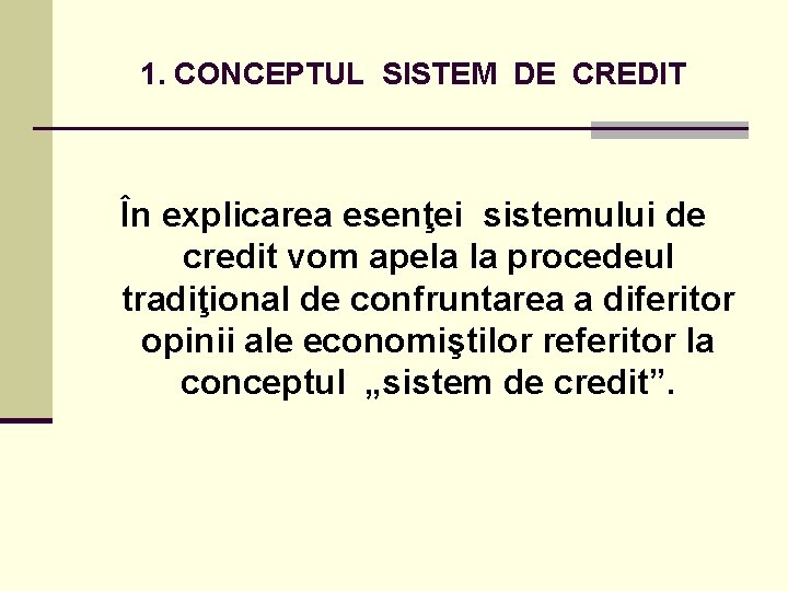 1. CONCEPTUL SISTEM DE CREDIT În explicarea esenţei sistemului de credit vom apela la