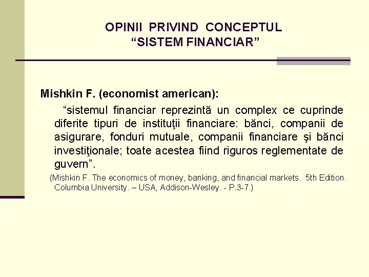 OPINII PRIVIND CONCEPTUL “SISTEM FINANCIAR” Mishkin F. (economist american): “sistemul financiar reprezintă un complex