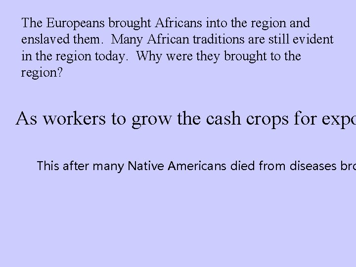 The Europeans brought Africans into the region and enslaved them. Many African traditions are