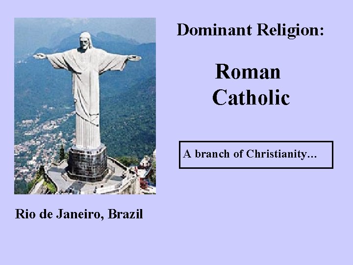 Dominant Religion: Roman Catholic A branch of Christianity… Rio de Janeiro, Brazil 