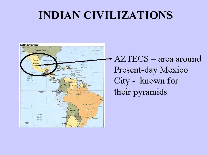 INDIAN CIVILIZATIONS AZTECS – area around Present-day Mexico City - known for their pyramids