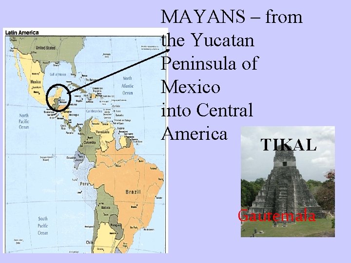 MAYANS – from the Yucatan Peninsula of Mexico into Central America TIKAL Gautemala 