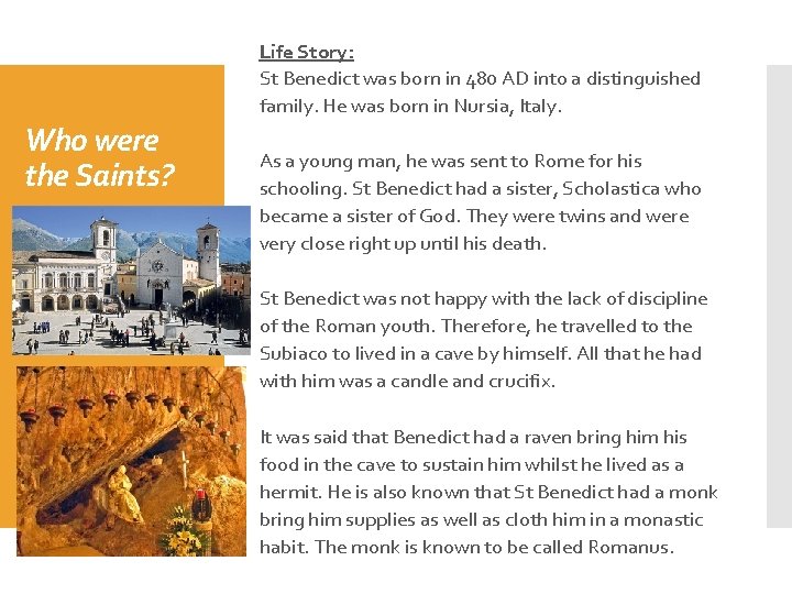 Life Story: St Benedict was born in 480 AD into a distinguished family. He