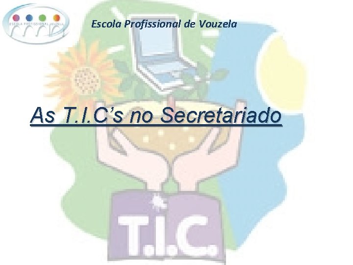 Escola Profissional de Vouzela As T. I. C’s no Secretariado 