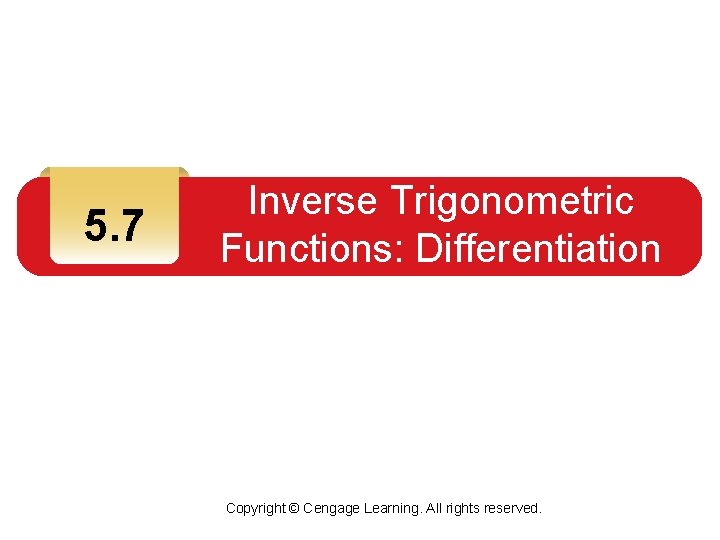 5. 7 Inverse Trigonometric Functions: Differentiation Copyright © Cengage Learning. All rights reserved. 