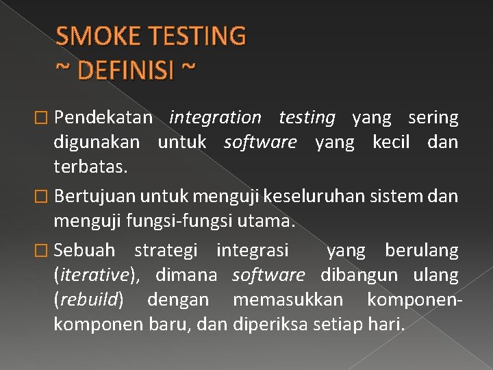 SMOKE TESTING ~ DEFINISI ~ � Pendekatan integration testing yang sering digunakan untuk software