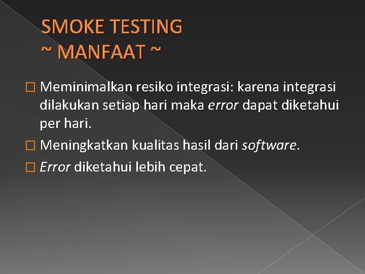 SMOKE TESTING ~ MANFAAT ~ � Meminimalkan resiko integrasi: karena integrasi dilakukan setiap hari