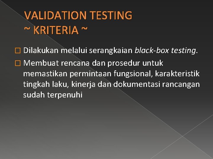 VALIDATION TESTING ~ KRITERIA ~ � Dilakukan melalui serangkaian black-box testing. � Membuat rencana