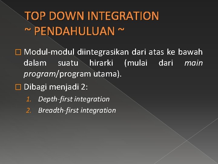 TOP DOWN INTEGRATION ~ PENDAHULUAN ~ � Modul-modul diintegrasikan dari atas ke bawah dalam