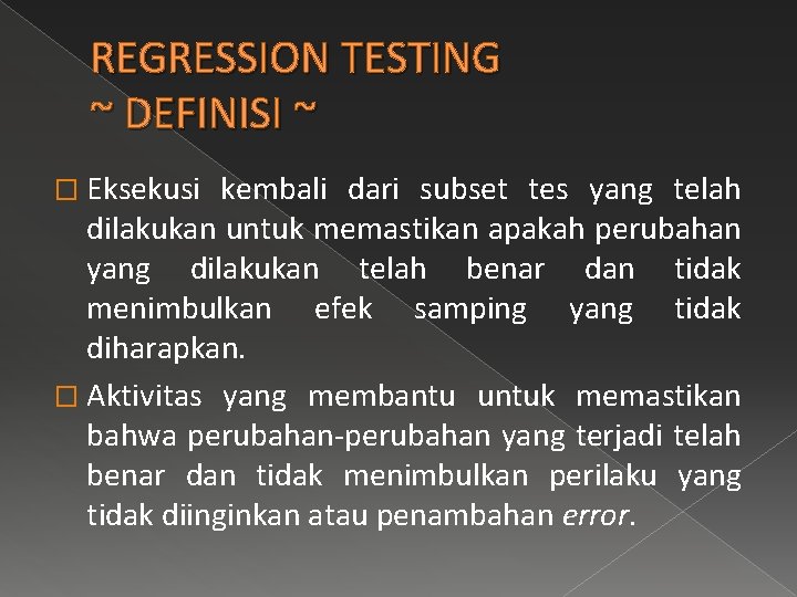 REGRESSION TESTING ~ DEFINISI ~ � Eksekusi kembali dari subset tes yang telah dilakukan