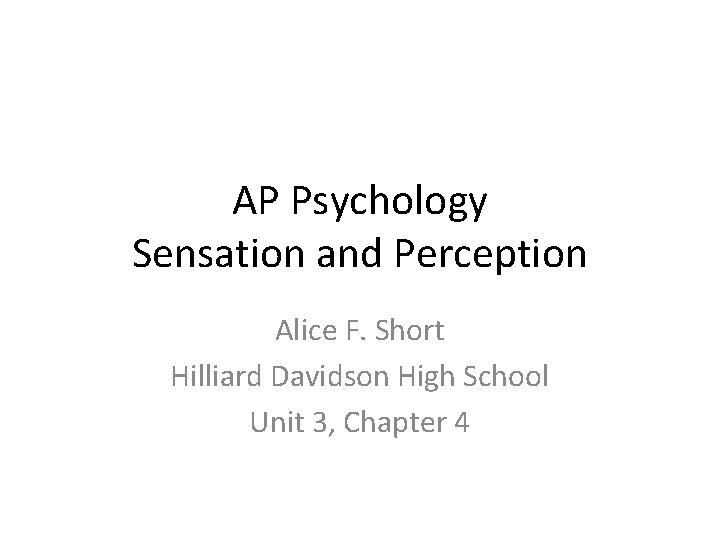 AP Psychology Sensation and Perception Alice F. Short Hilliard Davidson High School Unit 3,