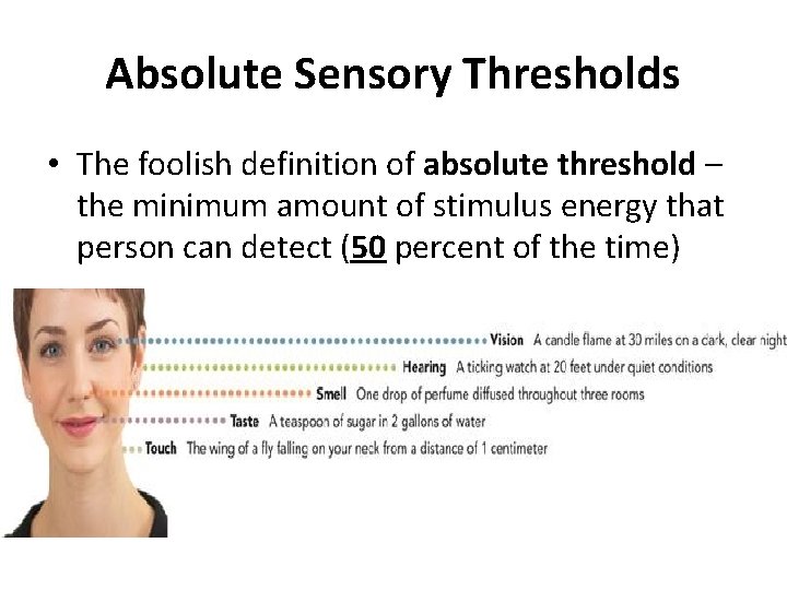 Absolute Sensory Thresholds • The foolish definition of absolute threshold – the minimum amount