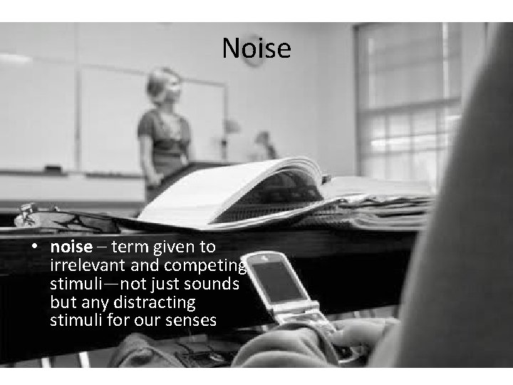 Noise • noise – term given to irrelevant and competing stimuli—not just sounds but