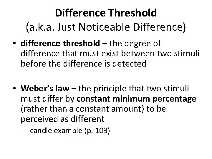 Difference Threshold (a. k. a. Just Noticeable Difference) • difference threshold – the degree