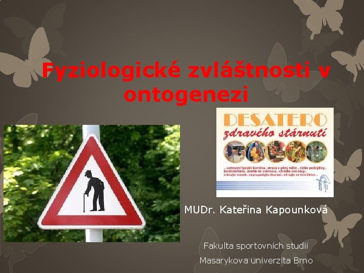 Fyziologické zvláštnosti v ontogenezi MUDr. Kateřina Kapounková Fakulta sportovních studií Masarykova univerzita Brno 