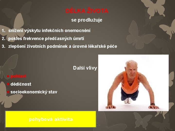 DÉLKA ŽIVOTA se prodlužuje 1. snížení výskytu infekčních onemocnění 2. pokles frekvence předčasných úmrtí