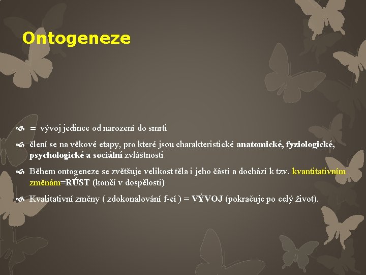 Ontogeneze = vývoj jedince od narození do smrti člení se na věkové etapy, pro